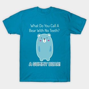 What Do You Call A Bear With No Teeth? A GUMMY BEAR! T-Shirt